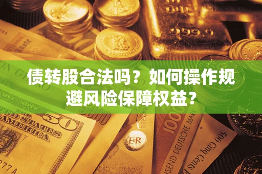 北京债转股合法吗？如何操作规避风险保障权益？